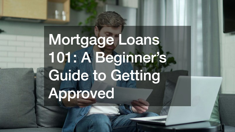Mortgage Loans 101  A Beginner’s Guide to Getting Approved